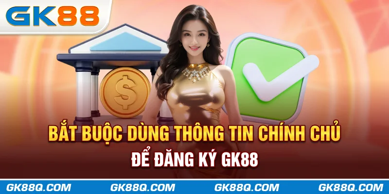 bat-buoc-dung-thong-tin-chinh-chu-de-dang-ky-gk88q.com