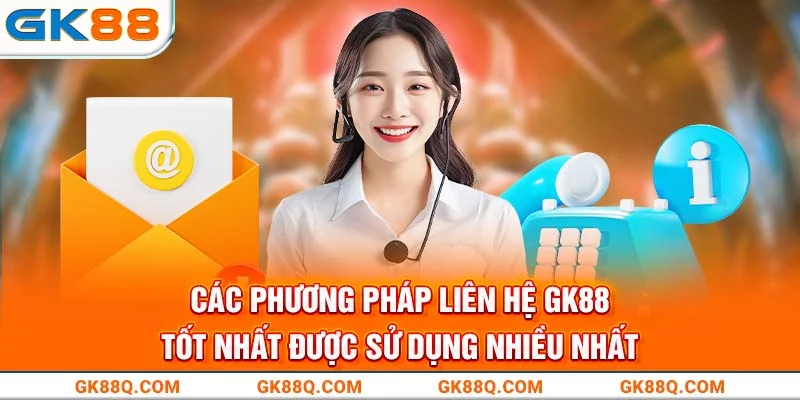 cac-phuong-phap-lien-he-gk88-tot-nhat-duoc-su-dung-nhieu-nhat