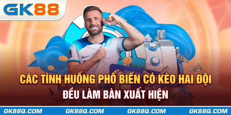 cac-tinh-huong-pho-bien-co-keo-hai-doi-deu-lam-ban-xuat-hien-gk88q-com