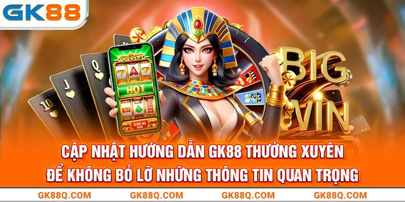 cap-nhat-huong-dan-gk88-thuong-xuyen-de-khong-bo-lo-nhung-thong-tin-quan-trong