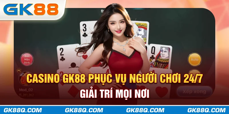 casino-gk88q.com-phuc-vu-nguoi-choi-247-giai-tri-moi-noi