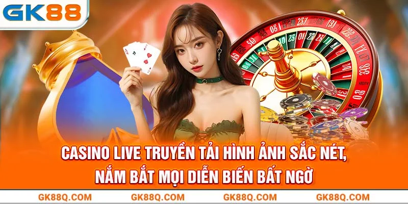 casino-live-truyen-tai-hinh-anh-sac-net-nam-bat-moi-dien-bien-bat-ngo