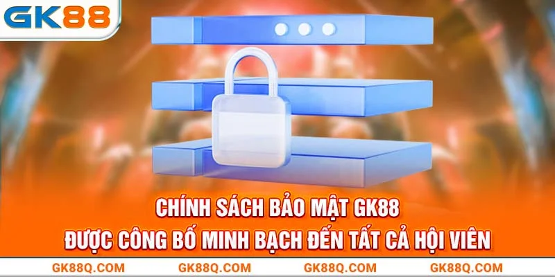 chinh-sach-bao-mat-gk88-duoc-cong-bo-minh-bach-den-tat-ca-hoi-vien