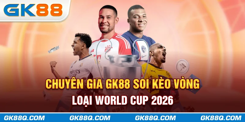 chuyen-gia-gk88q-com-soi-keo-vong-loai-world-cup-2026
