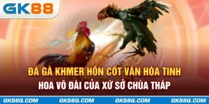 da-ga-khmer-hon-cot-van-hoa-tinh-hoa-vo-dai-cua-xu-so-chua-thap-gk88q-com