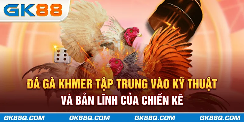 da-ga-khmer-tap-trung-vao-ky-thuat-va-ban-linh-cua-chien-ke-gk88q-com