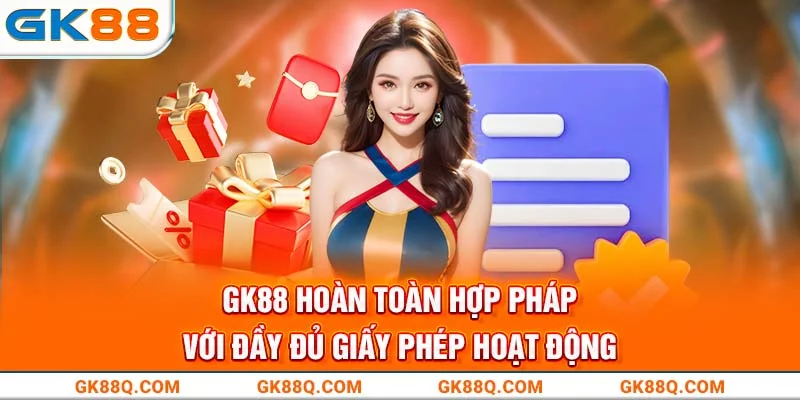 gk88-hoan-toan-hop-phap-voi-day-du-giay-phep-hoat-dong