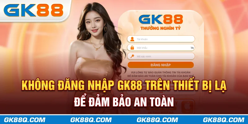 khong-dang-nhap-gk88q.com-tren-thiet-bi-la-de-dam-bao-an-toan