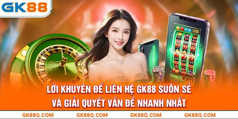 loi-khuyen-de-lien-he-gk88-suon-se-va-giai-quyet-van-de-nhanh-nhat