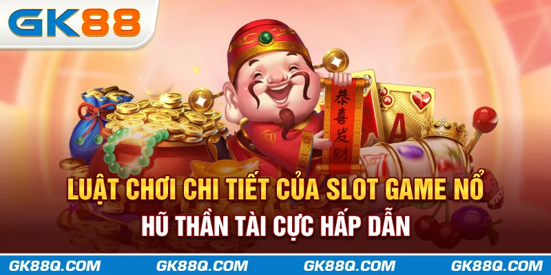 luat-choi-chi-tiet-cua-slot-game-no-hu-than-tai-cuc-hap-dan-gk88q-com