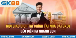 moi-giao-dich-tai-chinh-tai-nha-cai-gk88-deu-dien-ra-nhanh-gon