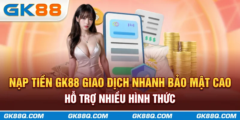 huong-dan-chi-tiet-cach-nap-tien-gk88-dam-bao-nhanh-chong-an-toan-gk88q.com