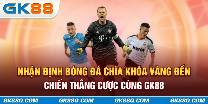 nhan-dinh-bong-da-chia-khoa-vang-den-chien-thang-cuoc-cung-gk88q-com