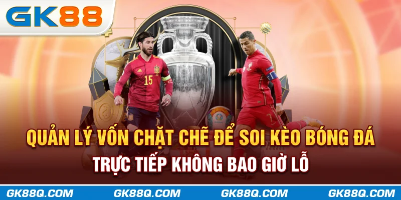 quan-ly-von-chat-che-de-soi-keo-bong-da-truc-tiep-khong-bao-gio-lo
