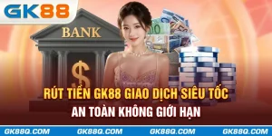 thumb-rut-tien-gk88q.com-giao-dich-sieu-toc-an-toan-khong-gioi-han
