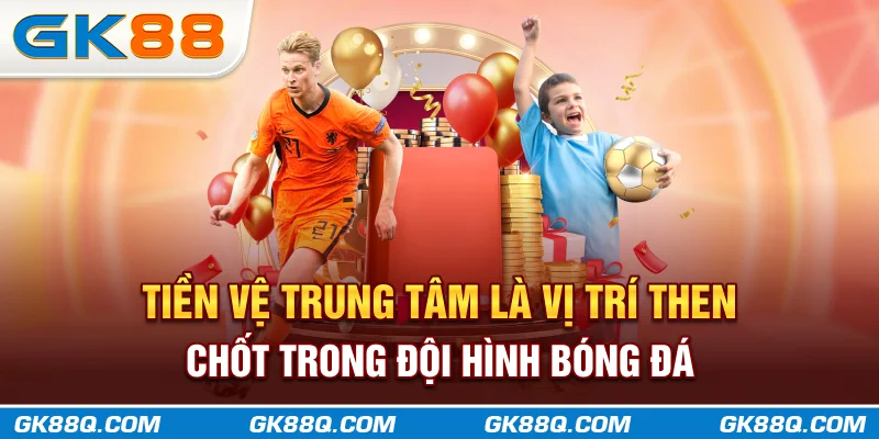 tien-ve-trung-tam-la-vi-tri-then-chot-trong-doi-hinh-bong-da-gk88q-com