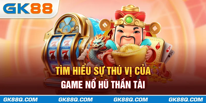 tim-hieu-su-thu-vi-cua-game-no-hu-than-tai-gk88q-com